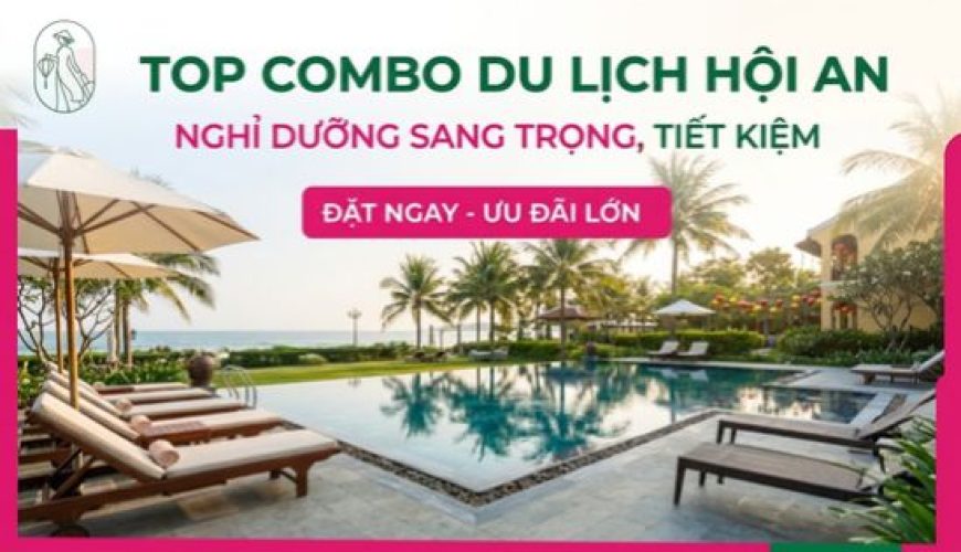 Top combo du lịch Hội An nghỉ dưỡng sang trọng, tiết kiệm